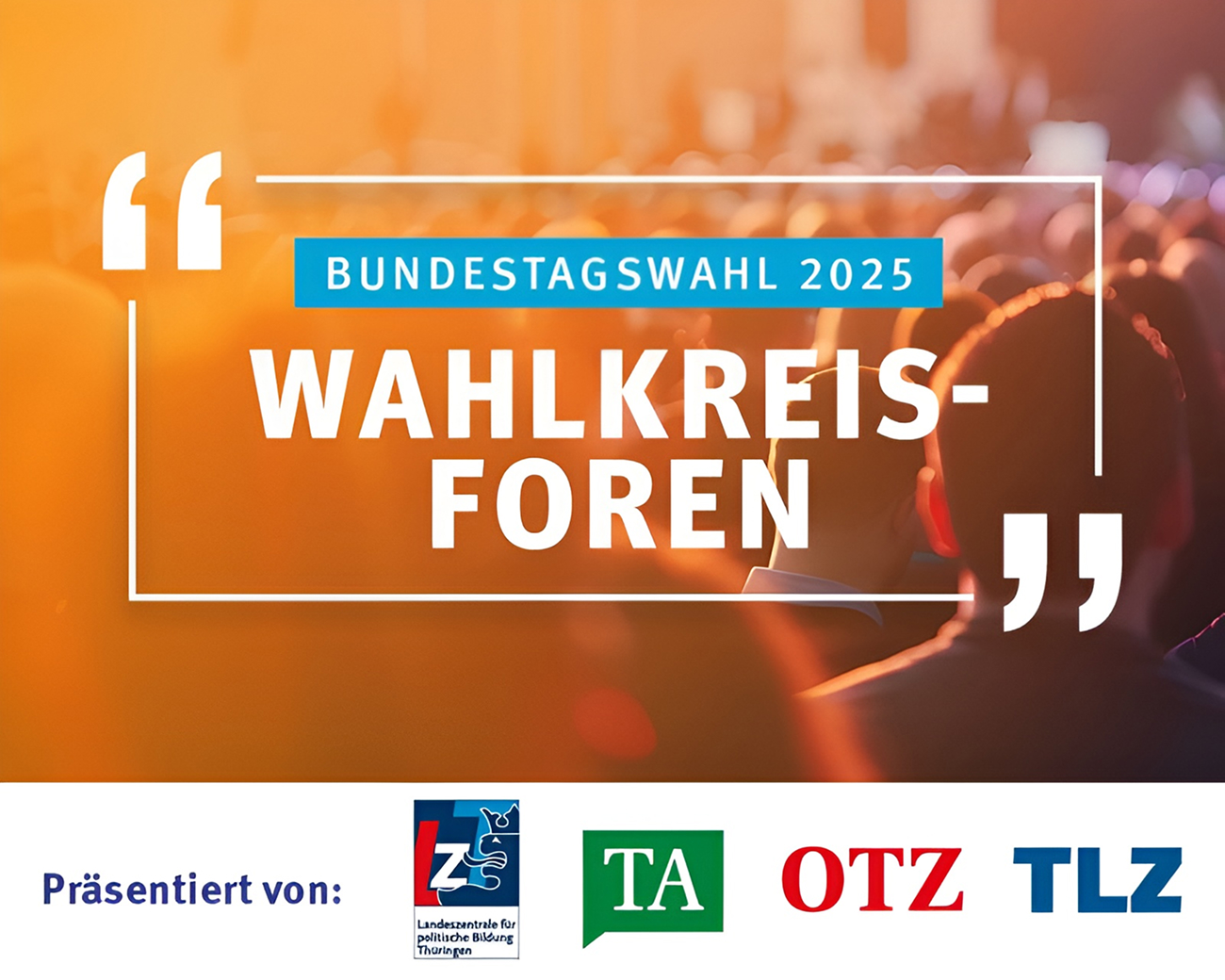 Veranstaltungsbanner für die Wahlkreisforen zur Bundestagswahl 2025, präsentiert von Landeszentrale für politische Bildung Thüringen, TA, OTZ und TLZ.